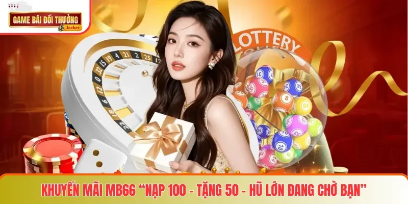 Khuyến mãi MB66 “Nạp 100 - Tặng 50 - Hũ lớn đang chờ bạn”