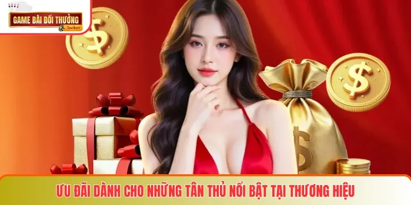 Ưu đãi dành cho những tân thủ nổi bật tại thương hiệu